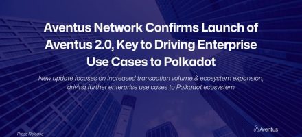 Aventus Network Confirms Launch of Aventus 2.0, Key to Driving Enterprise Use Cases to Polkadot